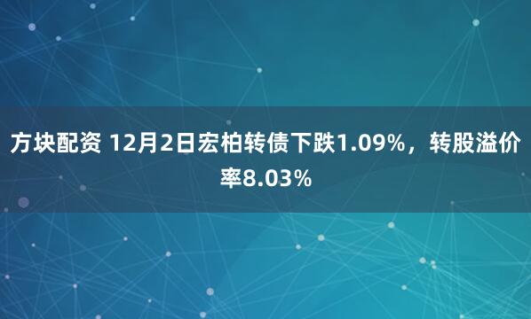 方块配资 12月2日宏柏转债下跌1.09%，转股溢价率8.03%